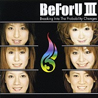 ＢｅＦｏｒＵ「 ＢｅＦｏｒＵ　Ⅲ　Ｂｒｅａｋｉｎｇ　Ｉｎｔｏ　Ｔｈｅ　Ｐｒｏｂａｂｉｌｉｔｙ　Ｃｈａｎｇｅｓ」