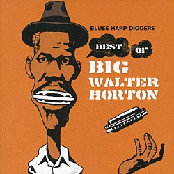 ビッグ・ウォルター・ホートン「ブルース・ハープ・ディガーズ　ベスト・オブ・ビッグ・ウォルター・ホートン」