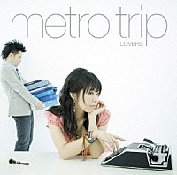 ｍｅｔｒｏ　ｔｒｉｐ「 ＬＯＶＥＲＳ」