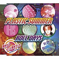 ＲＯＬＬ　ＤＡＹＳ「 ＰＬＡＳＴＩＣ　ＳＵＭＭＥＲ」