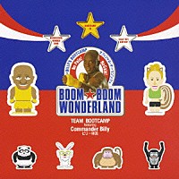 Ｔｅａｍ　Ｂｏｏｔｃａｍｐ　ｆｅａｔ．Ｃｏｍｍａｎｄｅｒ　Ｂｉｌｌｙ「 ＢＯＯＭ★ＢＯＯＭ　ＷＯＮＤＥＲＬＡＮＤ」