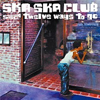 ＳＫＡ　ＳＫＡ　ＣＬＵＢ「 ｔｗｅｌｖｅ　ｗａｙｓ　ｔｏ　ｇｏ」