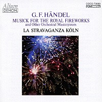 ラ・ストラヴァガンツァ・ケルン「 ヘンデル：王宮の花火の音楽、他」