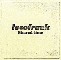 ｌｏｃｏｆｒａｎｋ「 Ｓｈａｒｅｄ　ｔｉｍｅ」