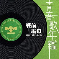 オムニバス）「青春歌年鑑 戦前編 ３ 昭和１３年～１４年」 | UICZ