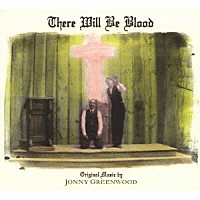 ジョニー・グリーンウッド「 オリジナル・サウンドトラック　ゼア・ウィル・ビー・ブラッド」