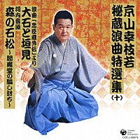 京山幸枝若［初代］「 京山幸枝若秘蔵浪曲特選集（１０）　浪曲「忠臣蔵外伝」より　大石と垣見／河内音頭　森の石松～閻魔堂の騙し討ち～」