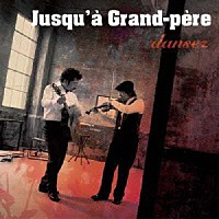 Ｊｕｓｑｕ’ａ　Ｇｒａｎｄ－ｐｅｒｅ「 ｄａｎｓｅｚ」