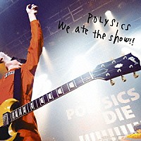 ＰＯＬＹＳＩＣＳ「 Ｗｅ　ａｔｅ　ｔｈｅ　ｓｈｏｗ！！」