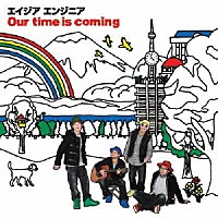 エイジア　エンジニア「 Ｏｕｒ　ｔｉｍｅ　ｉｓ　ｃｏｍｉｎｇ」