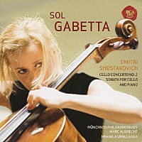 ソル・ガベッタ「 ショスタコーヴィチ：チェロ協奏曲第２番＆チェロ・ソナタ」