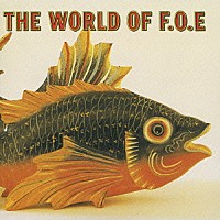 Ｆ．Ｏ．Ｅ「 ＴＨＥ　ＷＯＲＬＤ　ＯＦ　Ｆ．Ｏ．Ｅ」