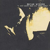 ブライアン・ウィルソン「 駄目な僕－Ｉ　Ｊｕｓｔ　Ｗａｓｎ’ｔ　Ｍａｄｅ　Ｆｏｒ　Ｔｈｅｓｅ　Ｔｉｍｅｓ」