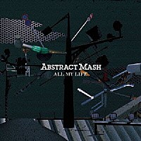 ＡＢＳＴＲＡＣＴ　ＭＡＳＨ「 オール・マイ・ライフ」