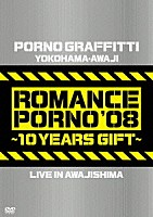 ポルノグラフィティ「 横浜・淡路ロマンスポルノ’０８　～１０イヤーズ　ギフト～　ＬＩＶＥ　ＩＮ　ＡＷＡＪＩＳＨＩＭＡ」