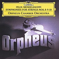オルフェウス室内管弦楽団「 メンデルスゾーン：弦楽のための交響曲　第８番・第９番・第１０番」