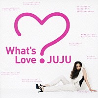 ＪＵＪＵ「 Ｗｈａｔ’ｓ　Ｌｏｖｅ？」