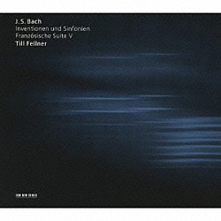 ティル・フェルナー「Ｊ・Ｓ・バッハ：インヴェンションとシンフォニア／フランス組曲第５番」