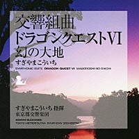 すぎやまこういち 東京都交響楽団「 交響組曲「ドラゴンクエストⅥ」幻の大地」
