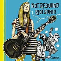 ＮＯＴ　ＲＥＢＯＵＮＤ「 ＲＩＯＴ　ＳＵＮ！！！」