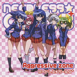 ニードレス★ガールズ＋「Ａｇｇｒｅｓｓｉｖｅ　ｚｏｎｅ」