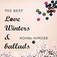 広瀬香美「 ＴＨＥ　ＢＥＳＴ　Ｌｏｖｅ　Ｗｉｎｔｅｒｓ　＆　ｂａｌｌａｄｓ」