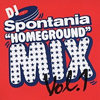 Ｓｐｏｎｔａｎｉａ「 ＤＪ　Ｓｐｏｎｔａｎｉａ　“ＨＯＭＥＧＲＯＵＮＤ”　ＭＩＸ　Ｖｏｌ．１」