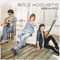 ＢＲＥＡＫＥＲＺ「 Ｂ．Ｒ．Ｚ　ＡＣＯＵＳＴＩＣ」