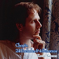 ケヴィン・ケナー「 ショパン：２４の前奏曲＆４つのスケルツォ　他」