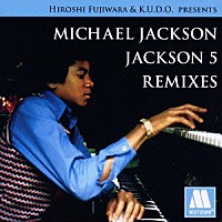 マイケル・ジャクソン ジャクソン５「 ＨＩＲＯＳＨＩ　ＦＵＪＩＷＡＲＡ　＆　Ｋ．Ｕ．Ｄ．Ｏ．ＰＲＥＳＥＮＴＳ　ＭＩＣＨＡＥＬ　ＪＡＣＫＳＯＮ／ＪＡＣＫＳＯＮ　５　ＲＥＭＩＸＥＳ」