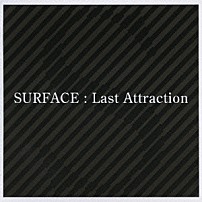 ＳＵＲＦＡＣＥ 「Ｌａｓｔ　Ａｔｔｒａｃｔｉｏｎ」