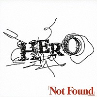 ＨＥＲＯ「 「Ｎｏｔ　Ｆｏｕｎｄ」」