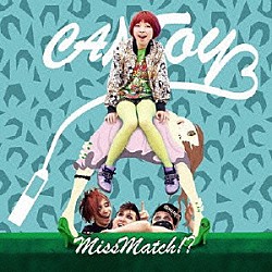 ＣＡＮＴＯＹ「ＭｉｓｓＭａｔｃｈ！？」