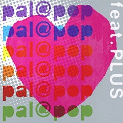 ｐａｌ＠ｐｏｐ「ｆｅａｔ．ＰＬＵＳ」