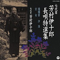 芳村伊十郎［七代目］「 七代目　芳村伊十郎　長唄特選集　賤機帯／汐汲／官女」