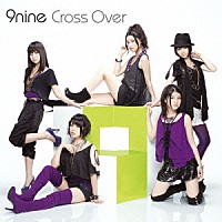 ９ｎｉｎｅ「 Ｃｒｏｓｓ　Ｏｖｅｒ」