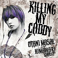 大谷雅恵　ａｋａ　ひまわり「 Ｋｉｌｌｉｎｇ　Ｍｙ　Ｃａｄｄｙ」