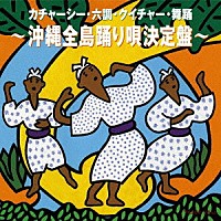 （Ｖ．Ａ．）「 カチャーシー・六調・クイチャー・舞踊～沖縄全島踊り唄決定盤～」