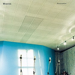 Ｗａｖｅｓ「Ｅｎｃｏｕｎｔｅｒ」