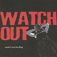 ＷＡＴＣＨ　ＯＵＴ「 ＷＡＴＣＨ　ＯＵＴ　ＴＨＥ　ＦＬＡＧ」