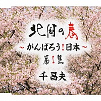 千昌夫「 北国の春～がんばろう！日本～　第１集」