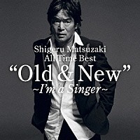 松崎しげる「 Ｓｈｉｇｅｒｕ　Ｍａｔｓｕｚａｋｉ　Ａｌｌ　Ｔｉｍｅ　Ｂｅｓｔ　“Ｏｌｄ　＆　Ｎｅｗ”～Ｉ’ｍ　ａ　Ｓｉｎｇｅｒ～」