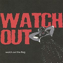 ＷＡＴＣＨ　ＯＵＴ「ＷＡＴＣＨ　ＯＵＴ　ＴＨＥ　ＦＬＡＧ」