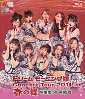 ドリーム　モーニング娘。「 ドリーム　モーニング娘。　Ｃｏｎｃｅｒｔ　Ｔｏｕｒ　２０１１　春の舞　卒業生　ＤＥ　再結成」