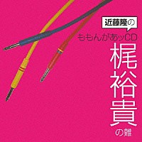 （ラジオＣＤ）「 近藤隆のももんがあッＣＤ　梶裕貴の難」