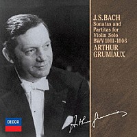 アルテュール・グリュミオー「 Ｊ．Ｓ．バッハ：無伴奏ヴァイオリン・ソナタとパルティータ（全曲）」