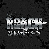 ＲＯＡＣＨ「 Ｎｏ　Ｒｅａｓｏｎ　ｉｎ　ｔｈｅ　Ｐｉｔ」