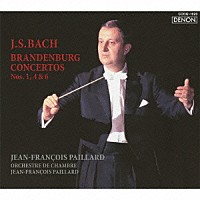ジャン＝フランソワ・パイヤール「 Ｊ．Ｓ．バッハ：ブランデンブルク協奏曲　第１番・第４番・第６番」