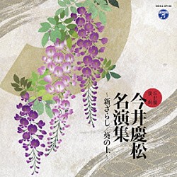 今井慶松 今井敬子 諏訪多喜井 伊藤松超［初代］ 小池玲山 納富寿童［初代］「ＳＰ盤復刻　今井慶松名演集～新ざらし／葵の上～」