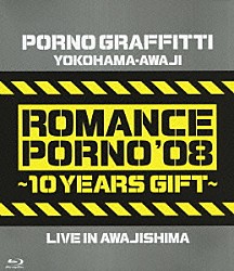 ポルノグラフィティ「横浜・淡路ロマンスポルノ’０８　～１０イヤーズ　ギフト～　ＬＩＶＥ　ＩＮ　ＡＷＡＪＩＳＨＩＭＡ」